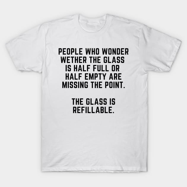 The glass is half empty or half full? T-Shirt by gabbadelgado